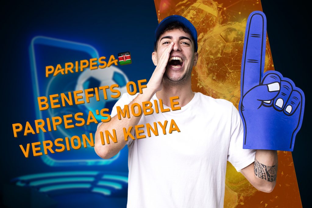 Benefits of Paripesa's Mobile Version in Kenya